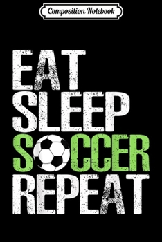 Composition Notebook: Eat Sleep Soccer Repea Cool Sport Player Gift  Journal/Notebook Blank Lined Ruled 6x9 100 Pages