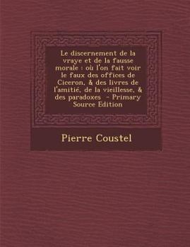 Paperback Le Discernement de La Vraye Et de La Fausse Morale: Ou L'On Fait Voir Le Faux Des Offices de Ciceron, & Des Livres de L'Amitie, de La Vieillesse, & d [French] Book