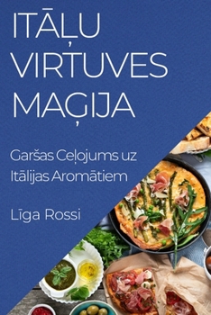 Paperback It&#257;&#316;u Virtuves Ma&#291;ija: Garsas Ce&#316;ojums uz It&#257;lijas Arom&#257;tiem [Latvian] Book