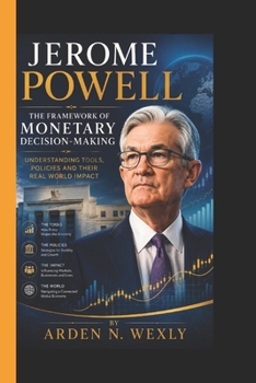 Paperback Jerome Powell: The Framework of Monetary Decision-Making - Understanding Tools, Policies and their Real World Impact Book