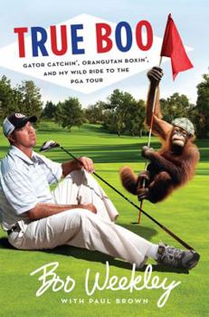 Hardcover True Boo: Gator Catchin', Orangutan Boxin', and My Wild Ride to the PGA Tour Book