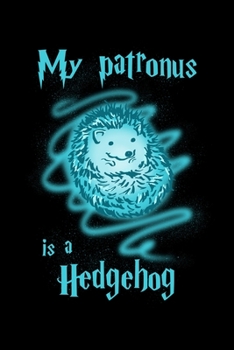 My Patronus Is A Hedgehog: Prayer Journal & Guide To Prayer, Praise And Showing Gratitude To God And Christ For Hedgehog Lovers, Cute Spirit Animal Enthusiasts And Magic Wizard Fans (6 x 9; 120 Pages)