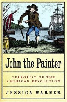 Hardcover John the Painter: Terrorist of the American Revolution Book