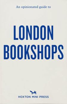 An Opinionated Guide to London Bookshops - Book  of the Opinionated London Guides