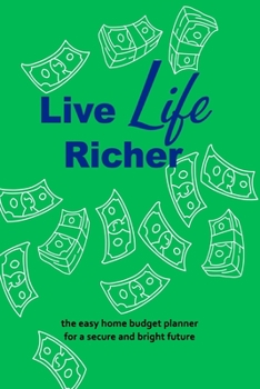 Paperback Live Life Richer: The Easy Home Budget Planner For A Secure And Bright Future (102 Pages With 12 Months of Guided Entries, Soft Cover) ( Book