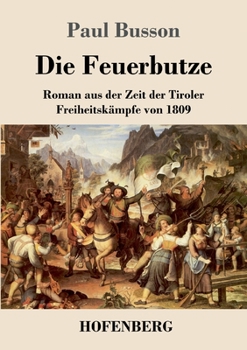 Paperback Die Feuerbutze: Roman aus der Zeit der Tiroler Freiheitskämpfe von 1809 [German] Book