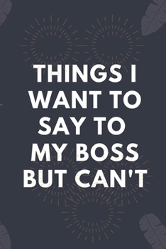 Things I Want To Say To My Boss But Can't: Blank Lined Notebook: Boss Notebook