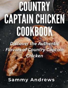 Country Captain Chicken Cookbook: Discover the Authentic Flavors of Country Captain Chicken