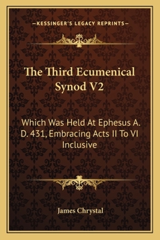 Paperback The Third Ecumenical Synod V2: Which Was Held At Ephesus A. D. 431, Embracing Acts II To VI Inclusive Book