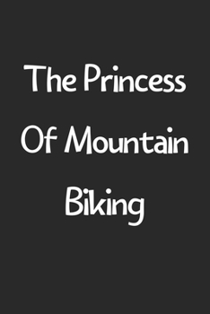 Paperback The Princess Of Mountain Biking: Lined Journal, 120 Pages, 6 x 9, Funny Mountain Biking Gift Idea, Black Matte Finish (The Princess Of Mountain Biking Book