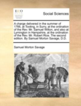 Paperback A charge delivered in the summer of 1766, at Tooting, in Surry, at the ordination of the Rev. Mr. Samuel Wilton, and also at Lymington in Hampshire, a Book