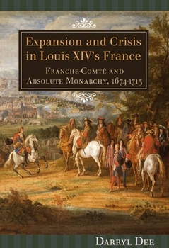 Hardcover Expansion and Crisis in Louis XIV's France: Franche-Comté and Absolute Monarchy, 1674-1715 Book