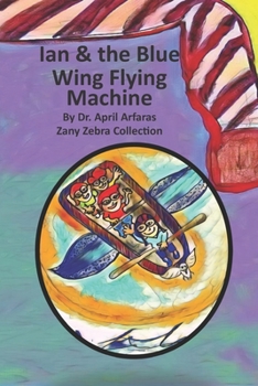 Ian and the Blue Wing Flying Machine: Condensed Version (A-Zany Zebra Collection)