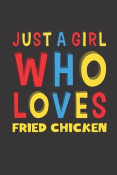 Paperback Just A Girl Who Loves Fried Chicken: Fried Chicken Lovers Girl Women Funny Gifts Lined Journal Notebook 6x9 120 Pages Book