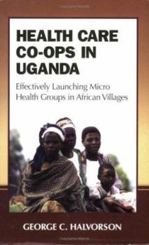 Paperback Health Care Co-Ops in Uganda: Effectively Launching Micro Health Groups in African Villages Book