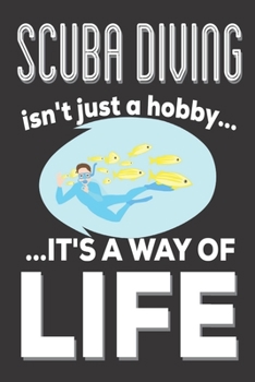 Scuba Diving Isn't Just A Hobby It's A Way Of Life: Scuba Diving Gifts: Cute Blank lined Notebook Journal to Write in for Men and Women