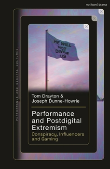 Performance and Postdigital Extremism: Conspiracy, Influencers and Gaming (Performance and Digital Cultures)