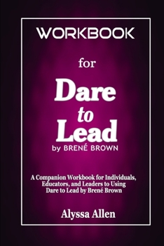 Paperback Workbook for Dare to Lead by Bren? Brown: A Companion Workbook for Individuals, Educators, and Leaders to Using Dare to Lead by Bren? Brown Book