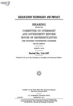 Geolocation Technology and Privacy: Hearing Before the Committee on Oversight and Government Reform