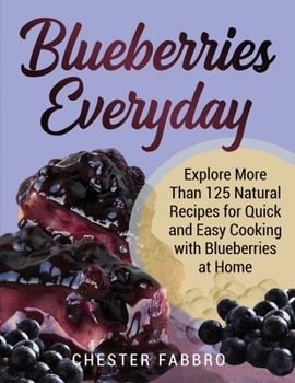 Paperback Blueberries Everyday: Explore More Than 125 Natural Recipes for Quick and Easy Cooking with Blueberries at Home Book