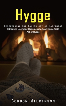 Paperback Hygge: Discovering the Danish Art of Happiness (Introduce Unending Happiness to Your Home With Art of Hygge) Book