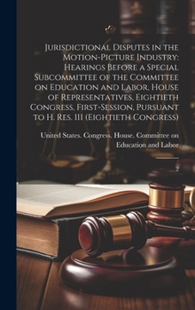 Hardcover Jurisdictional Disputes in the Motion-picture Industry: Hearings Before a Special Subcommittee of the Committee on Education and Labor, House of Repre Book