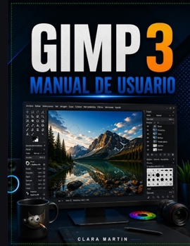GIMP 3 MANUAL DE USUARIO: Guía de usuario independiente para la configuración, herramientas esenciales, edición de imágenes, capas, selecciones, ... de trabajo prácticos. (Spanish Edition)