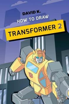 Paperback How to Draw Transformer 2: The Step-By-Step Transformer Drawing Book