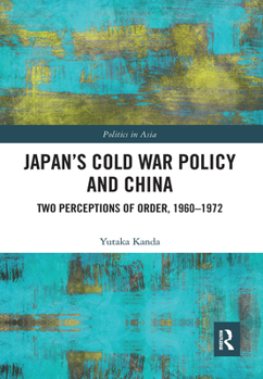 Paperback Japan's Cold War Policy and China: Two Perceptions of Order, 1960-1972 Book