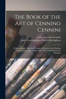 Paperback The Book of the Art of Cennino Cennini; a Contemporaty Practical Treatise of Quattrocento Painting Translated From the Italian, With Notes on Mediaeva Book