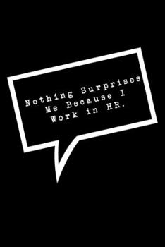 Paperback Nothing Surprises Me Because I Work in HR.: Lined Notebook: Funny Office Gift, Journal for Sarcastic Coworker, Boss or Manager Book