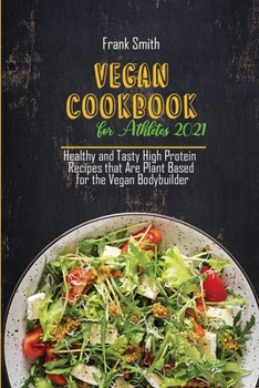 Paperback Vegan Cookbook for Athletes 2021: Healthy and Tasty High Protein Recipes that Are Plant Based for the Vegan Bodybuilder Book