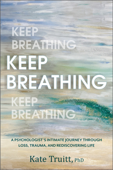Hardcover Keep Breathing: A Psychologist's Intimate Journey Through Loss, Trauma, and Rediscovering Life Book
