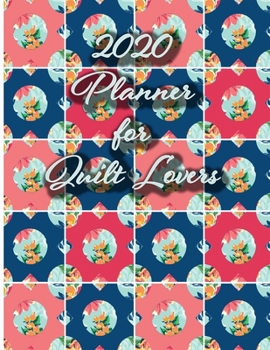 Paperback 2020 Planner For Quilt Lovers: Weekly and Monthly Planner Designed for the Quilter or Those Who Love Quilts- Includes Quilt Measurement Charts and Fu Book