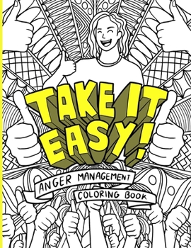 Paperback Take It Easy! Anger Management Coloring Book: Stress-Relief Coloring Quotes and Patterns For Helping Managing Anger and Anxiety. Book