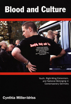 Blood and Culture: Youth, Right-Wing Extremism, and National Belonging in Contemporary Germany - Book  of the Politics, History, and Culture