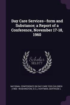 Day care services--form and substance; a report of a conference, November 17-18, 1960