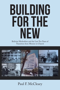 Paperback Building for the New: Bolivian Methodism and the Last Ten Years of Transition from Mission to Church Book