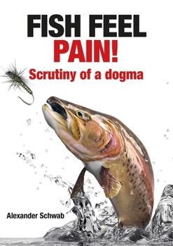 Paperback Fish Feel Pain!: Scrutiny of a Dogma Book