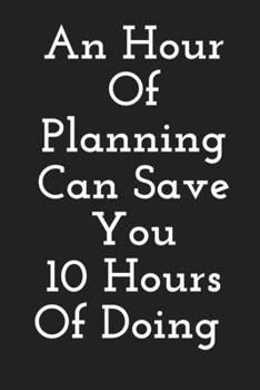 Paperback An Hour Of Planning Can Save You 10 Hours Of Doing: A weekly Planner That save your notes Book