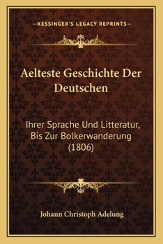 Paperback Aelteste Geschichte Der Deutschen: Ihrer Sprache Und Litteratur, Bis Zur Bolkerwanderung (1806) [German] Book