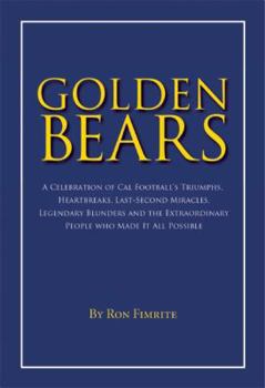 Hardcover Golden Bears: A Celebration of Cal Football's Triumphs, Heartbreaks, Last-Second Miracles, Legendary Blunders and the Extraordinary Book