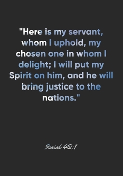 Isaiah 42:1 Notebook: "Here is my servant, whom I uphold, my chosen one in whom I delight; I will put my Spirit on him, and he will bring justice to ... Christian Journal/Diary Gift, Doodle Present