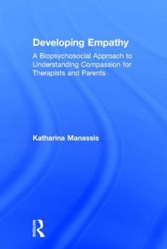 Hardcover Developing Empathy: A Biopsychosocial Approach to Understanding Compassion for Therapists and Parents Book
