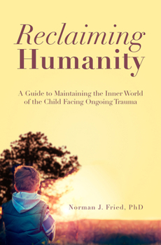 Hardcover Reclaiming Humanity: A Guide to Maintaining the Inner World of the Child Facing Ongoing Trauma Book