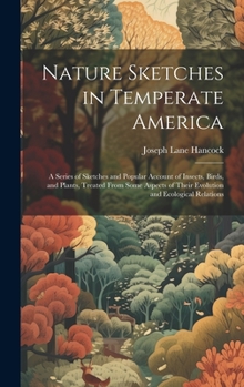 Hardcover Nature Sketches in Temperate America: A Series of Sketches and Popular Account of Insects, Birds, and Plants, Treated From Some Aspects of Their Evolu Book