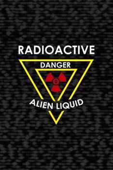 Radioactive Danger Alien Liquid: All Purpose 6x9 Blank Lined Notebook Journal Way Better Than A Card Trendy Unique Gift Black Area 51