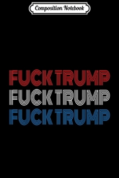 Composition Notebook: Anti Trump Red White Blue Patriotic Fuck Trump  Journal/Notebook Blank Lined Ruled 6x9 100 Pages