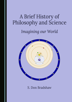 Hardcover A Brief History of Philosophy and Science: Imagining Our World Book
