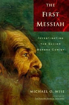 Hardcover The First Messiah: Investigating the Savior Before Jesus Book